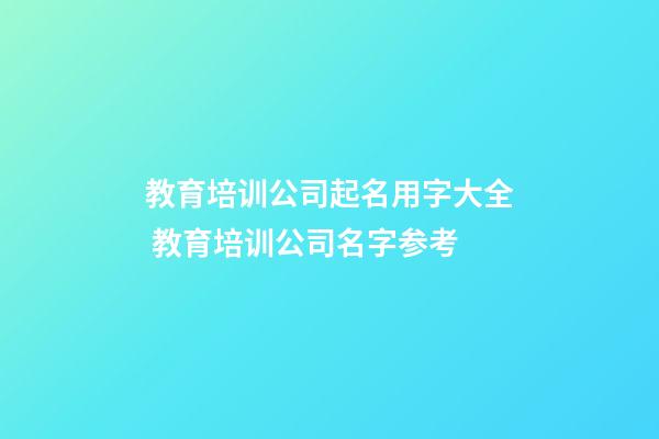 教育培训公司起名用字大全 教育培训公司名字参考-第1张-公司起名-玄机派